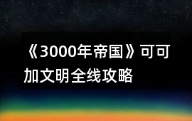 《3000年帝國》可可加文明全線攻略
