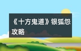 《十方鬼道》銀狐怨攻略