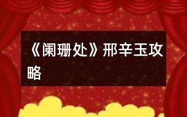 《闌珊處》邢辛玉攻略