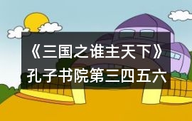 《三國之誰主天下》孔子書院第三四五六七章攻略