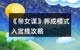 《帝女謀》養(yǎng)成模式入宮線攻略