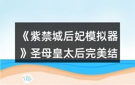 《紫禁城后妃模擬器》圣母皇太后完美結局攻略