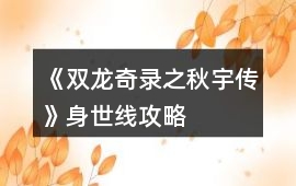 《雙龍奇錄之秋宇傳》身世線攻略