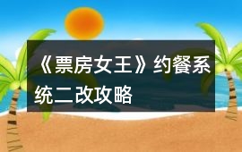 《票房女王》約餐系統(tǒng)二改攻略