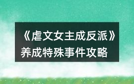 《虐文女主成反派》養成特殊事件攻略