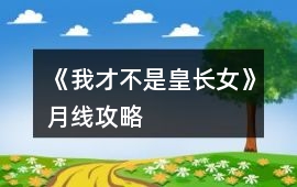 《我才不是皇長女》月線攻略