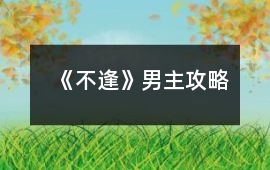 《不逢》男主攻略