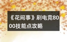 《花間事》刷電競8000技能點攻略