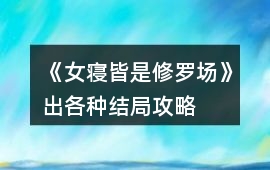 《女寢皆是修羅場》出各種結局攻略