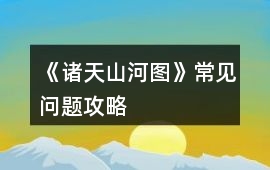 《諸天山河圖》常見問題攻略
