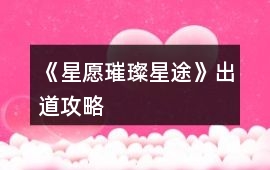 《星愿璀璨星途》出道攻略