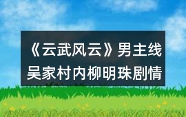 《云武風(fēng)云》男主線吳家村內(nèi)柳明珠劇情攻略
