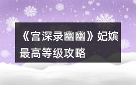 《宮深錄幽幽》妃嬪最高等級攻略