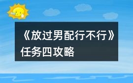 《放過男配行不行》任務四攻略
