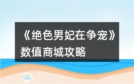 《絕色男妃在爭寵》數(shù)值商城攻略
