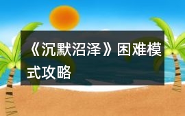 《沉默沼澤》困難模式攻略