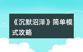 《沉默沼澤》簡單模式攻略
