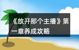 《放開那個主播》第一章養成攻略