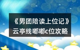 《男團(tuán)陪讀上位記》云亭線嘟嘟c位攻略
