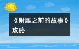 《射雕之前的故事》攻略