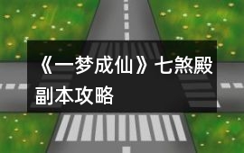 《一夢成仙》七煞殿副本攻略