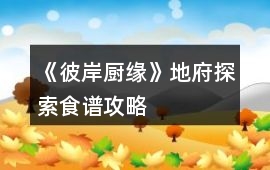 《彼岸廚緣》地府探索食譜攻略