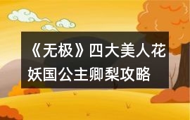 《無(wú)極》四大美人花妖國(guó)公主卿梨攻略