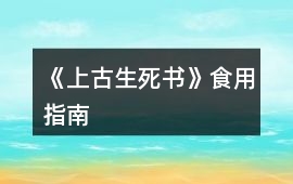 《上古生死書》食用指南