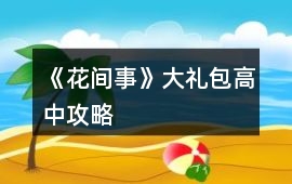 《花間事》大禮包高中攻略