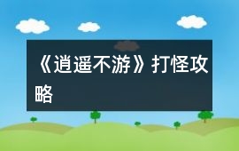 《逍遙不游》打怪攻略