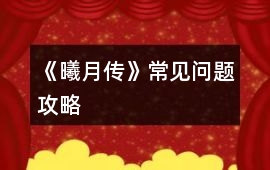 《曦月傳》常見問題攻略