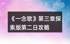 《一念歌》第三章探索版第二日攻略