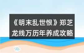 《明末亂世恨》鄭芝龍線萬歷年養成攻略