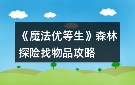 《魔法優(yōu)等生》森林探險(xiǎn)找物品攻略