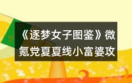《逐夢女子圖鑒》微氪黨夏夏線小富婆攻略