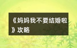 《媽媽我不要結婚啦》攻略