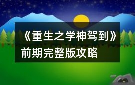《重生之學神駕到》前期完整版攻略
