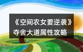 《空間農女要逆襲》奪舍大道屬性攻略