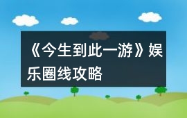 《今生到此一游》娛樂圈線攻略