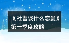 《社畜談什么戀愛》第一季度攻略