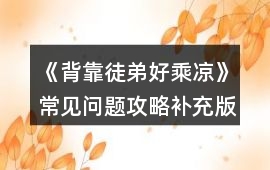 《背靠徒弟好乘涼》常見問題攻略補充版