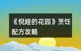 《倪婭的花園》烹飪配方攻略