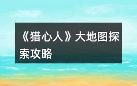 《獵心人》大地圖探索攻略