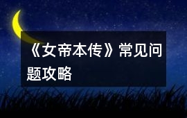 《女帝本傳》常見問題攻略