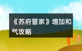 《蘇府管家》增加和氣攻略