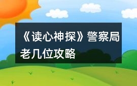 《讀心神探》警察局老幾位攻略