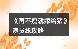 《再不瘦就嫁給豬》演員線攻略