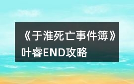 《于淮死亡事件簿》葉睿END攻略