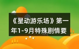 《星動(dòng)游樂(lè)場(chǎng)》第一年1-9月特殊劇情要點(diǎn)攻略