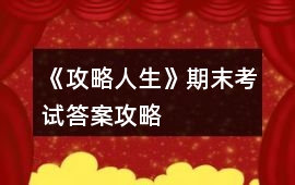《攻略人生》期末考試答案攻略